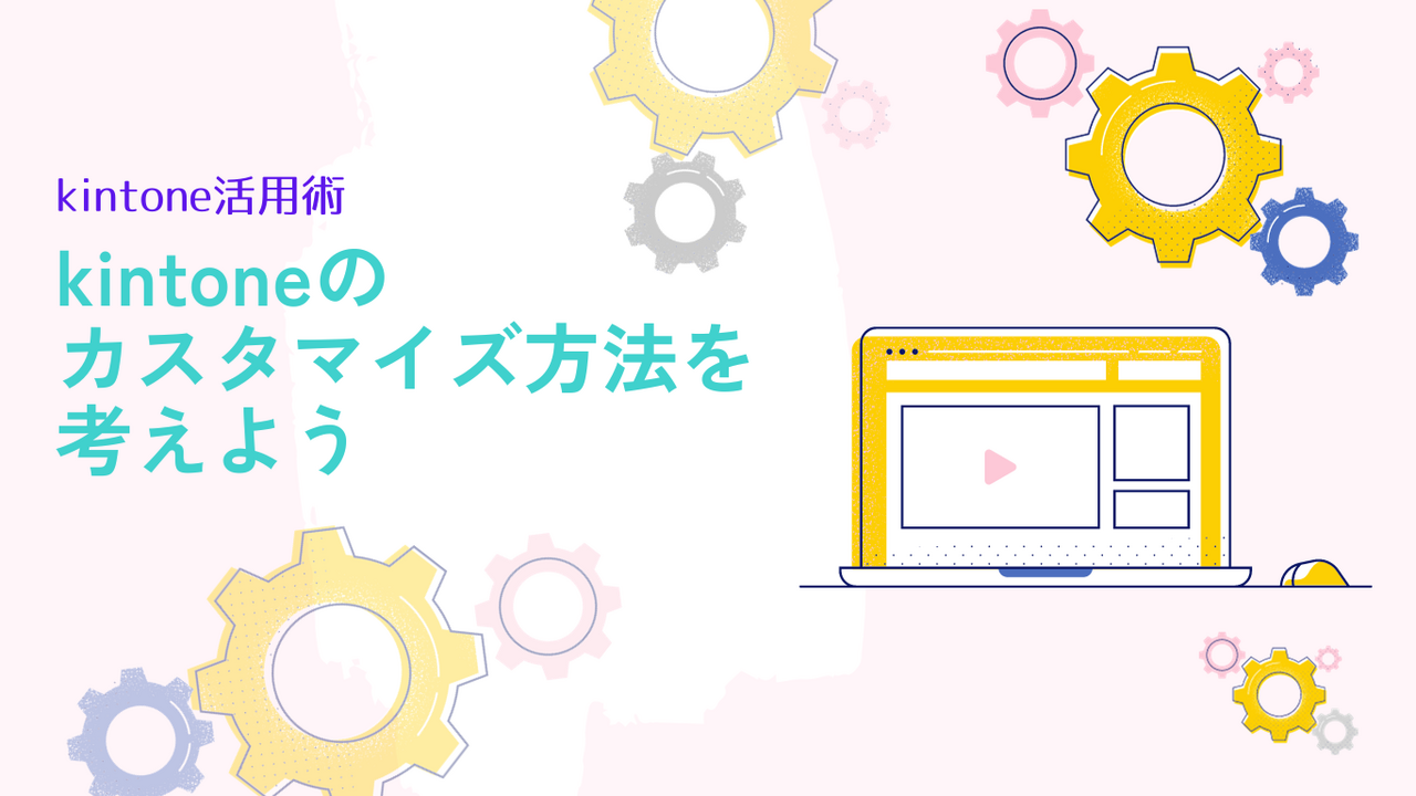 kintone(キントーン)のカスタマイズ方法を考えよう | 株式会社ロケットスタートホールディングス